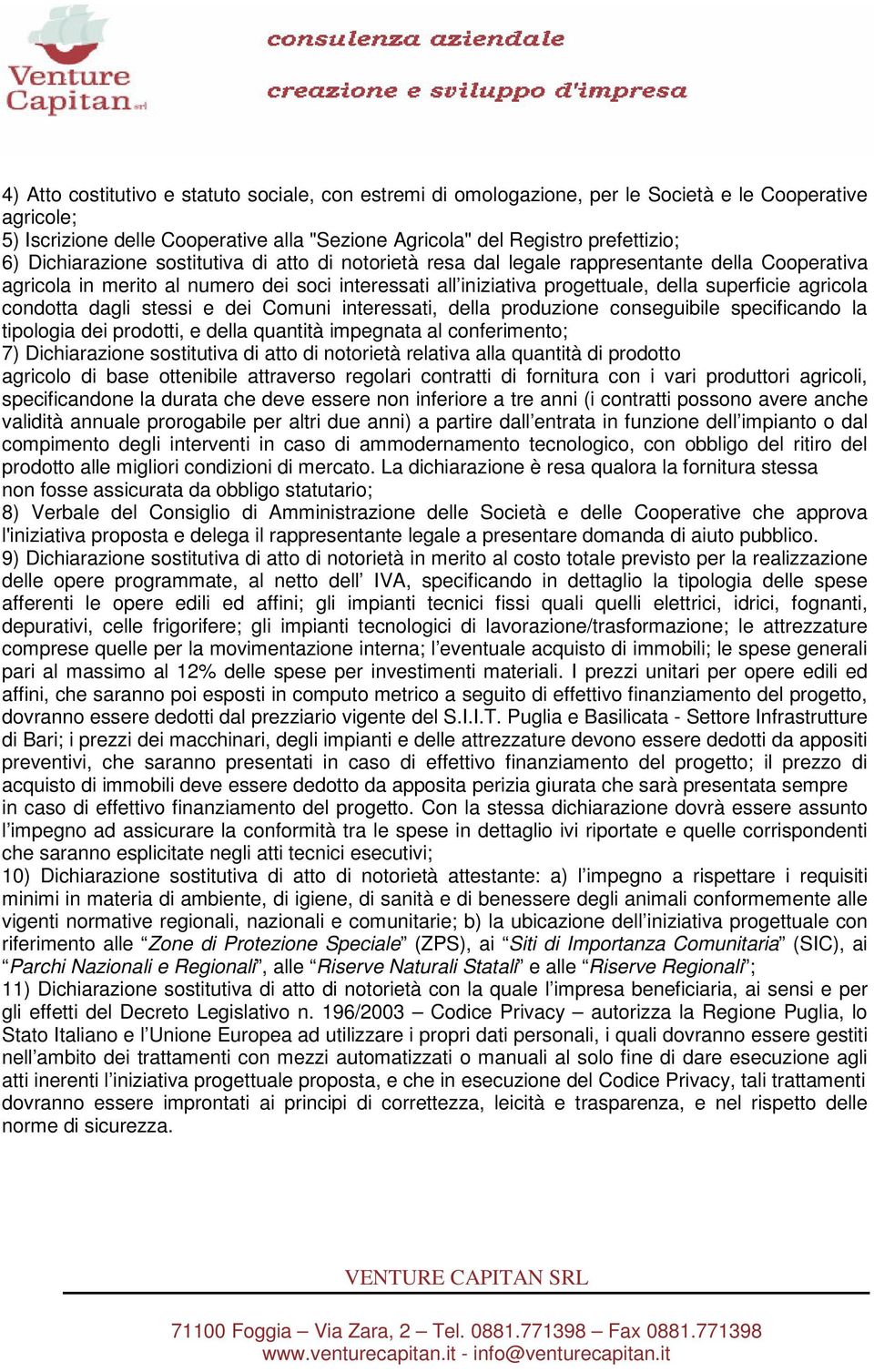 condotta dagli stessi e dei Comuni interessati, della produzione conseguibile specificando la tipologia dei prodotti, e della quantità impegnata al conferimento; 7) Dichiarazione sostitutiva di atto