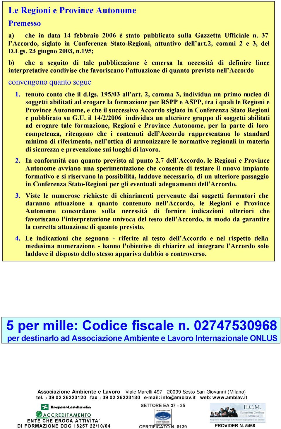 195; b) che a seguito di tale pubblicazione è emersa la necessità di definire linee interpretative condivise che favoriscano l attuazione di quanto previsto nell Accordo convengono quanto segue 1.