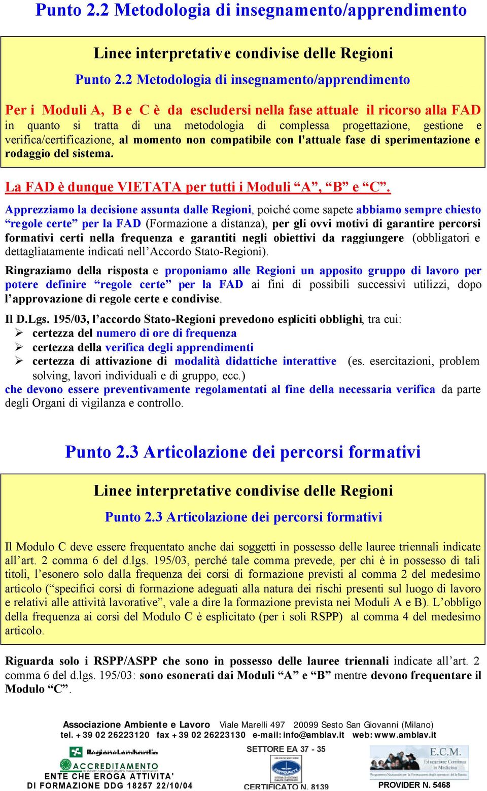 verifica/certificazione, al momento non compatibile con l'attuale fase di sperimentazione e rodaggio del sistema. La FAD è dunque VIETATA per tutti i Moduli A, B e C.