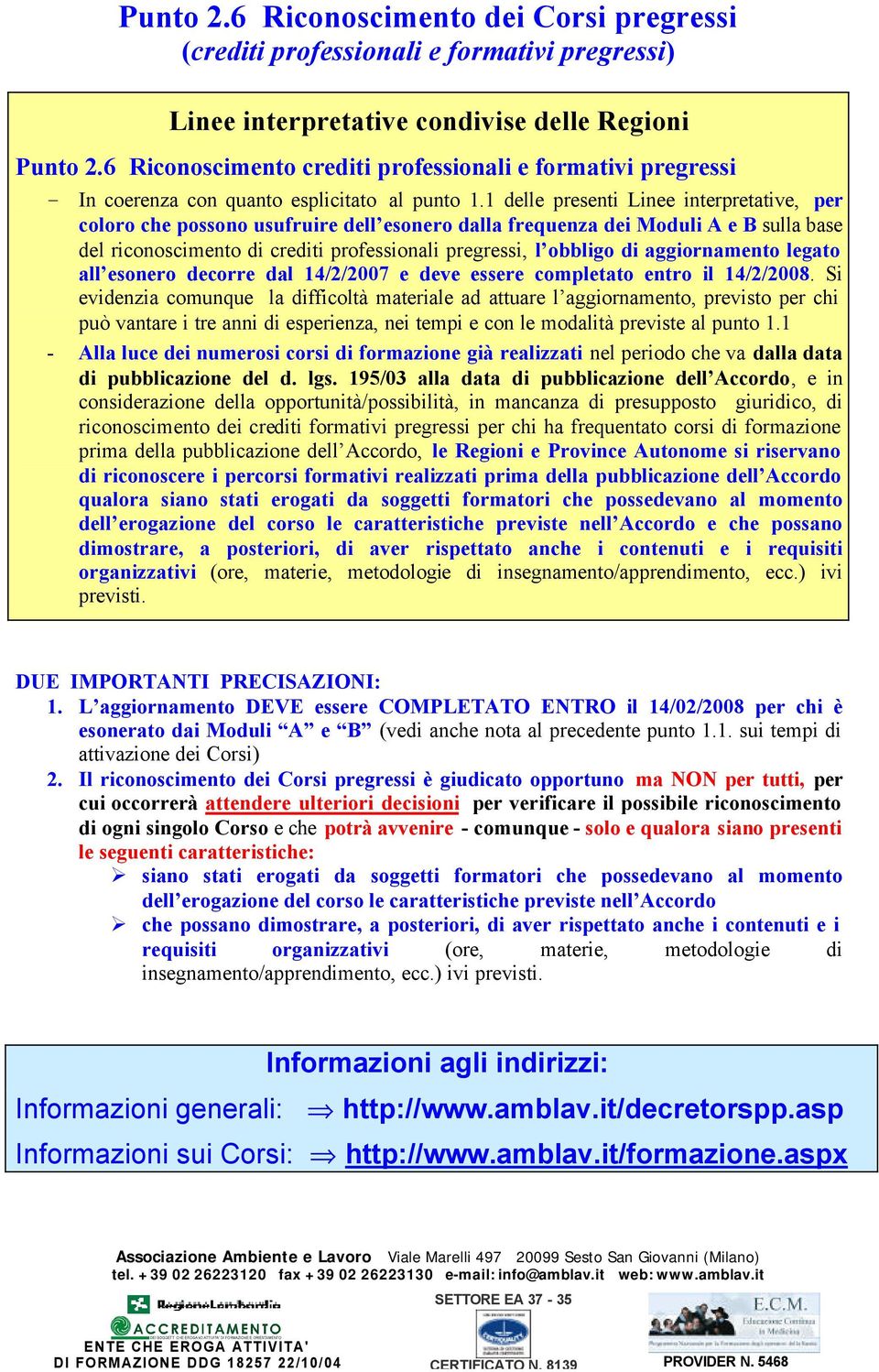 1 delle presenti Linee interpretative, per coloro che possono usufruire dell esonero dalla frequenza dei Moduli A e B sulla base del riconoscimento di crediti professionali pregressi, l obbligo di