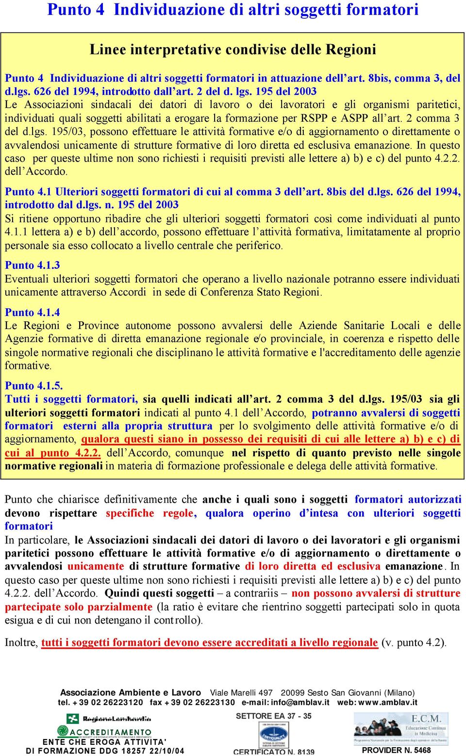 2 comma 3 del d.lgs. 195/03, possono effettuare le attività formative e/o di aggiornamento o direttamente o avvalendosi unicamente di strutture formative di loro diretta ed esclusiva emanazione.