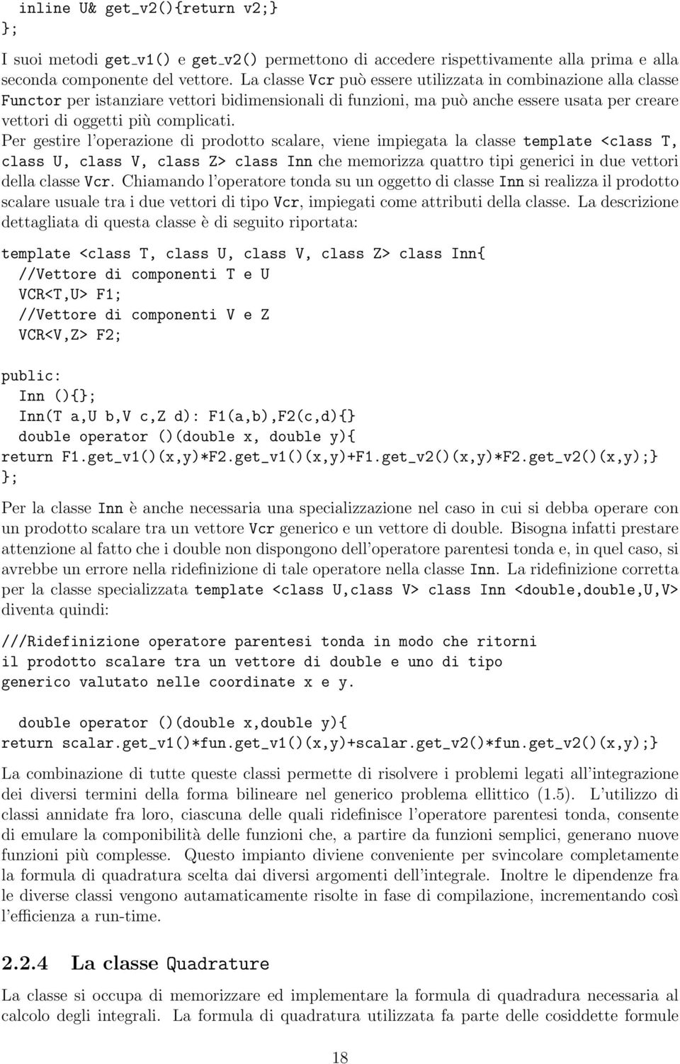 Per gestire l operazione di prodotto scalare, viene impiegata la classe template <class T, class U, class V, class Z> class Inn che memorizza quattro tipi generici in due vettori della classe Vcr.