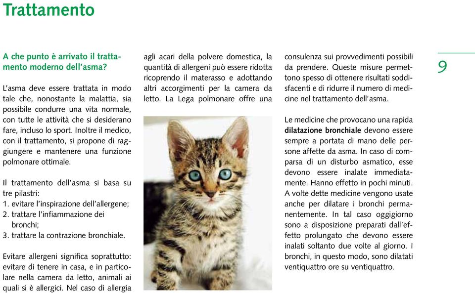 Inoltre il medico, con il trattamento, si propone di raggiungere e mantenere una funzione polmonare ottimale. Il trattamento dell asma si basa su tre pilastri: 1.