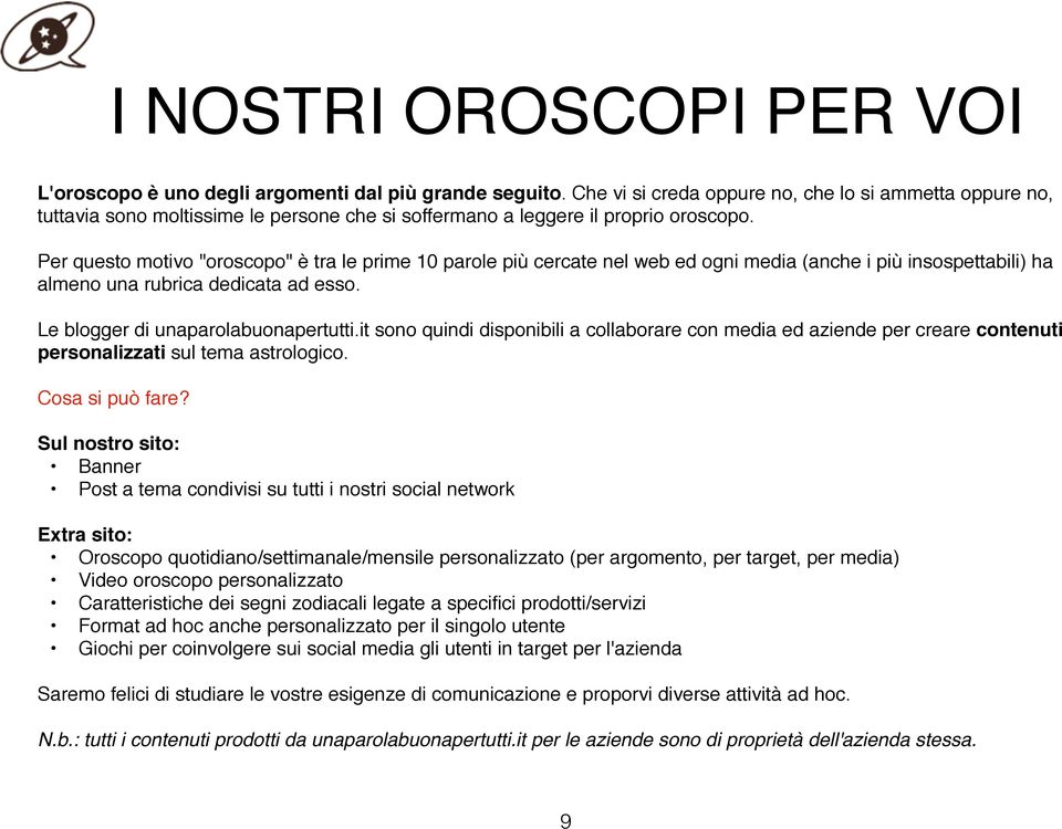 Per questo motivo oroscopo è tra le prime 10 parole più cercate nel web ed ogni media (anche i più insospettabili) ha almeno una rubrica dedicata ad esso. Le blogger di unaparolabuonapertutti.