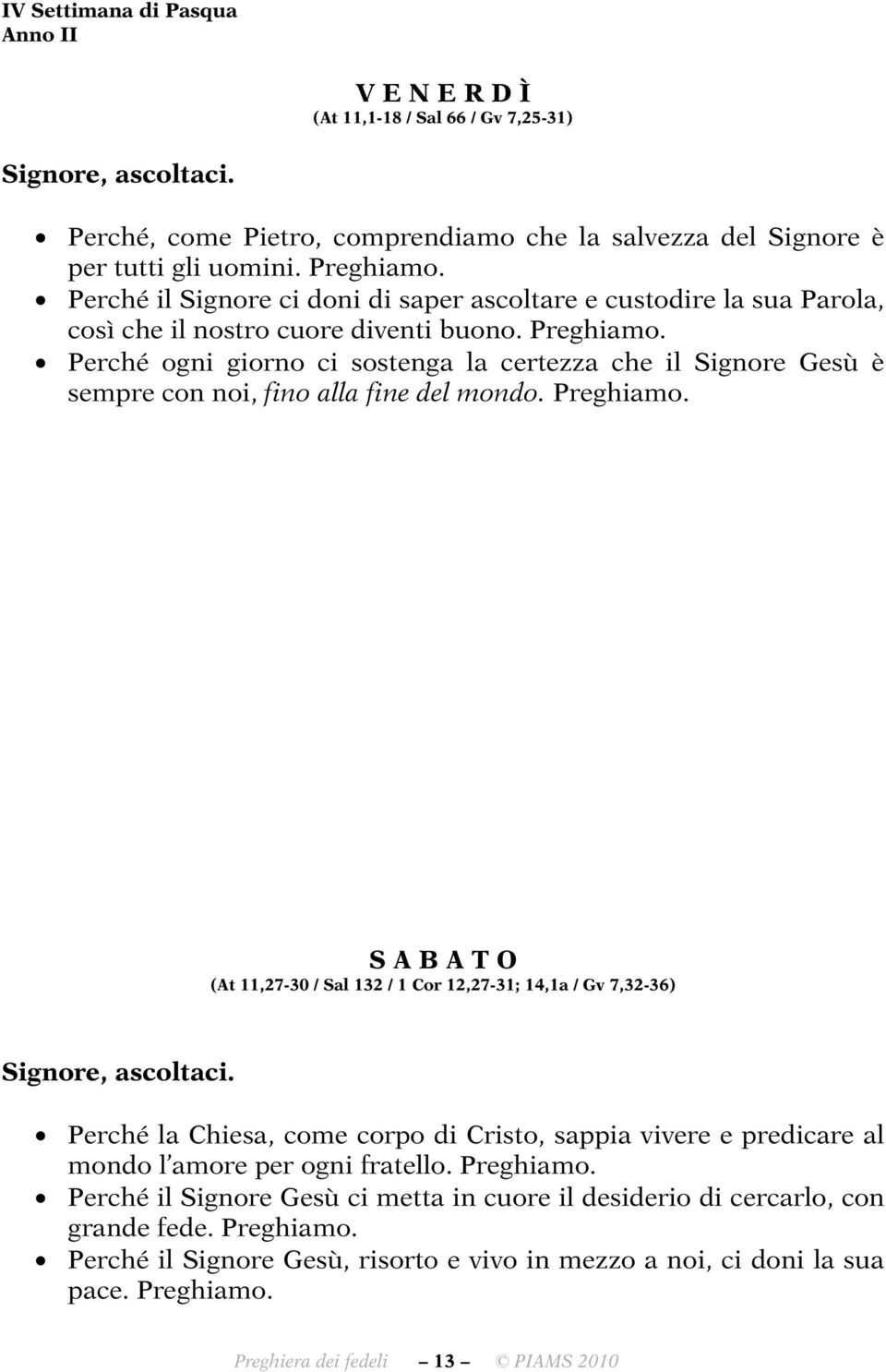 Perché ogni giorno ci sostenga la certezza che il Signore Gesù è sempre con noi, fino alla fine del mondo.