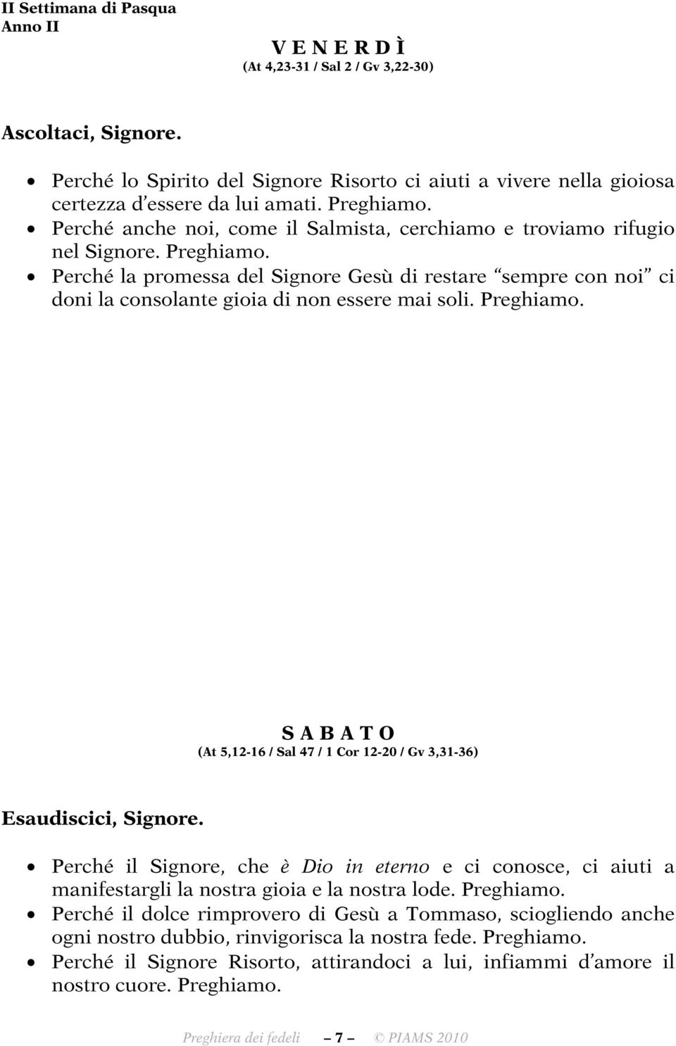 S A B A T O (At 5,12-16 / Sal 47 / 1 Cor 12-20 / Gv 3,31-36) Esaudiscici, Signore. Perché il Signore, che è Dio in eterno e ci conosce, ci aiuti a manifestargli la nostra gioia e la nostra lode.