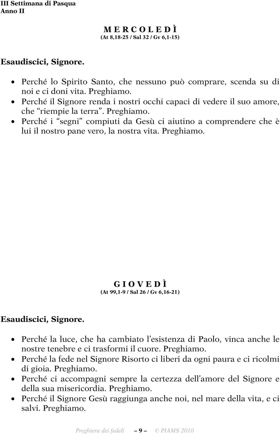 G I O V E D Ì (At 99,1-9 / Sal 26 / Gv 6,16-21) Esaudiscici, Signore. Perché la luce, che ha cambiato l esistenza di Paolo, vinca anche le nostre tenebre e ci trasformi il cuore.