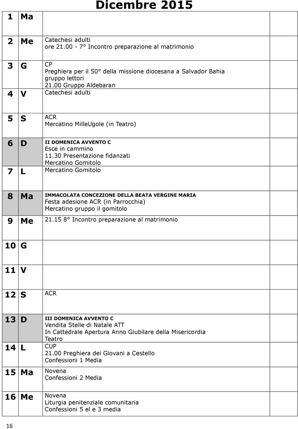 30 Presentazione fidanzati Mercatino Gomitolo 7 L Mercatino Gomitolo 8 Ma IMMACOLATA CONCEZIONE DELLA BEATA VERGINE MARIA Festa adesione ACR (in Parrocchia) Mercatino gruppo il gomitolo 9 Me 21.