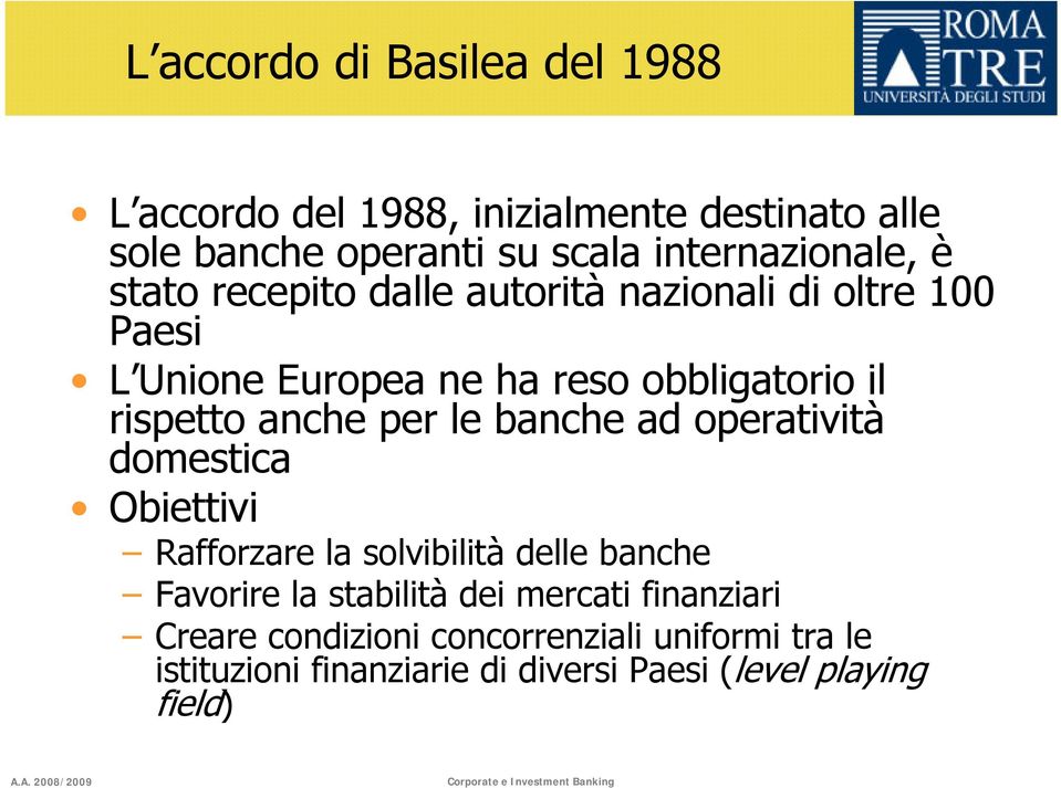 rispetto anche per le banche ad operatività domestica Obiettivi Rafforzare la solvibilità delle banche Favorire la