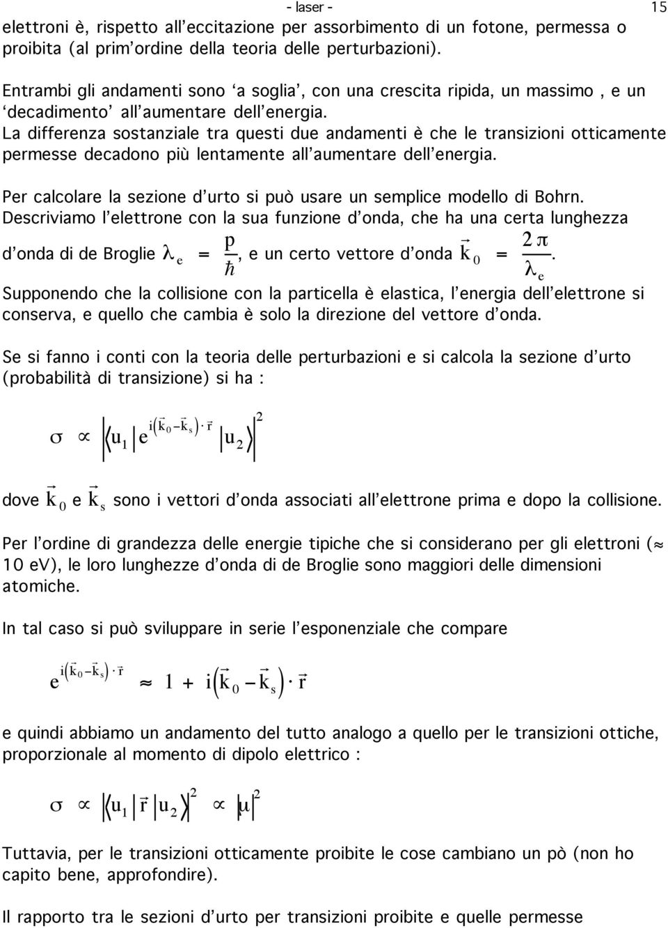 La differenza sostanziale tra questi due andamenti è che le transizioni otticamente permesse decadono più lentamente all aumentare dell energia.