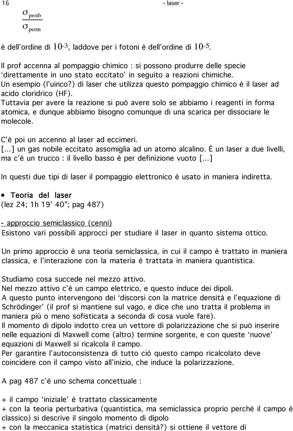 ) di laser che utilizza questo pompaggio chimico è il laser ad acido cloridrico (HF).