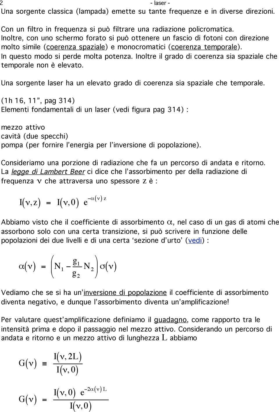 Inoltre il grado di coerenza sia spaziale che temporale non è elevato. Una sorgente laser ha un elevato grado di coerenza sia spaziale che temporale.