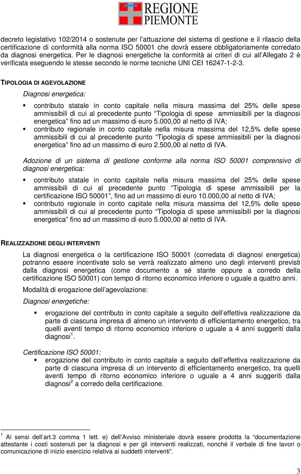 TIPOLOGIA DI AGEVOLAZIONE Diagnosi energetica: contributo statale in conto capitale nella misura massima del 25% delle spese ammissibili di cui al precedente punto Tipologia di spese ammissibili per