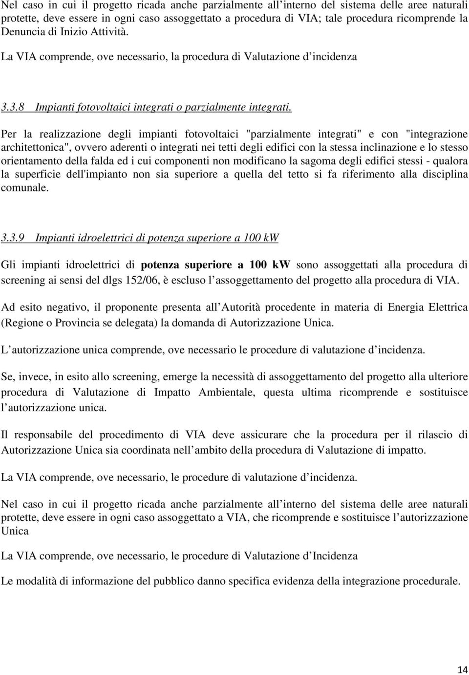 Per la realizzazione degli impianti fotovoltaici "parzialmente integrati" e con "integrazione architettonica", ovvero aderenti o integrati nei tetti degli edifici con la stessa inclinazione e lo