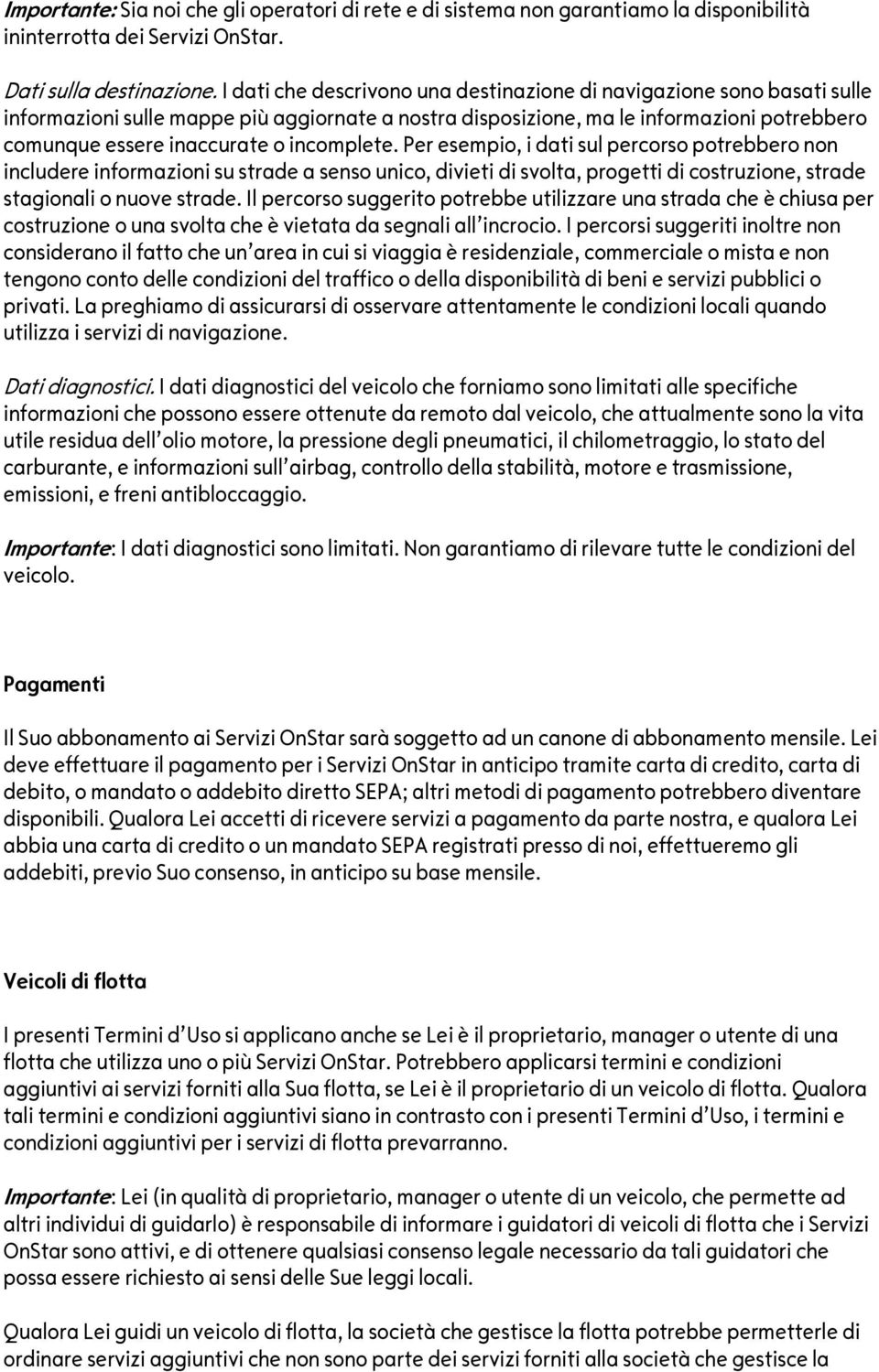 incomplete. Per esempio, i dati sul percorso potrebbero non includere informazioni su strade a senso unico, divieti di svolta, progetti di costruzione, strade stagionali o nuove strade.