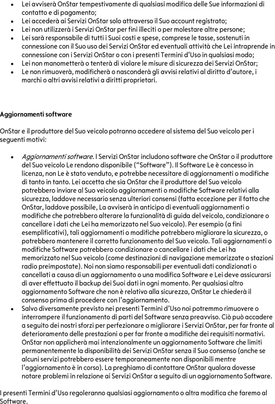 Servizi OnStar ed eventuali attività che Lei intraprende in connessione con i Servizi OnStar o con i presenti Termini d Uso in qualsiasi modo; Lei non manometterà o tenterà di violare le misure di