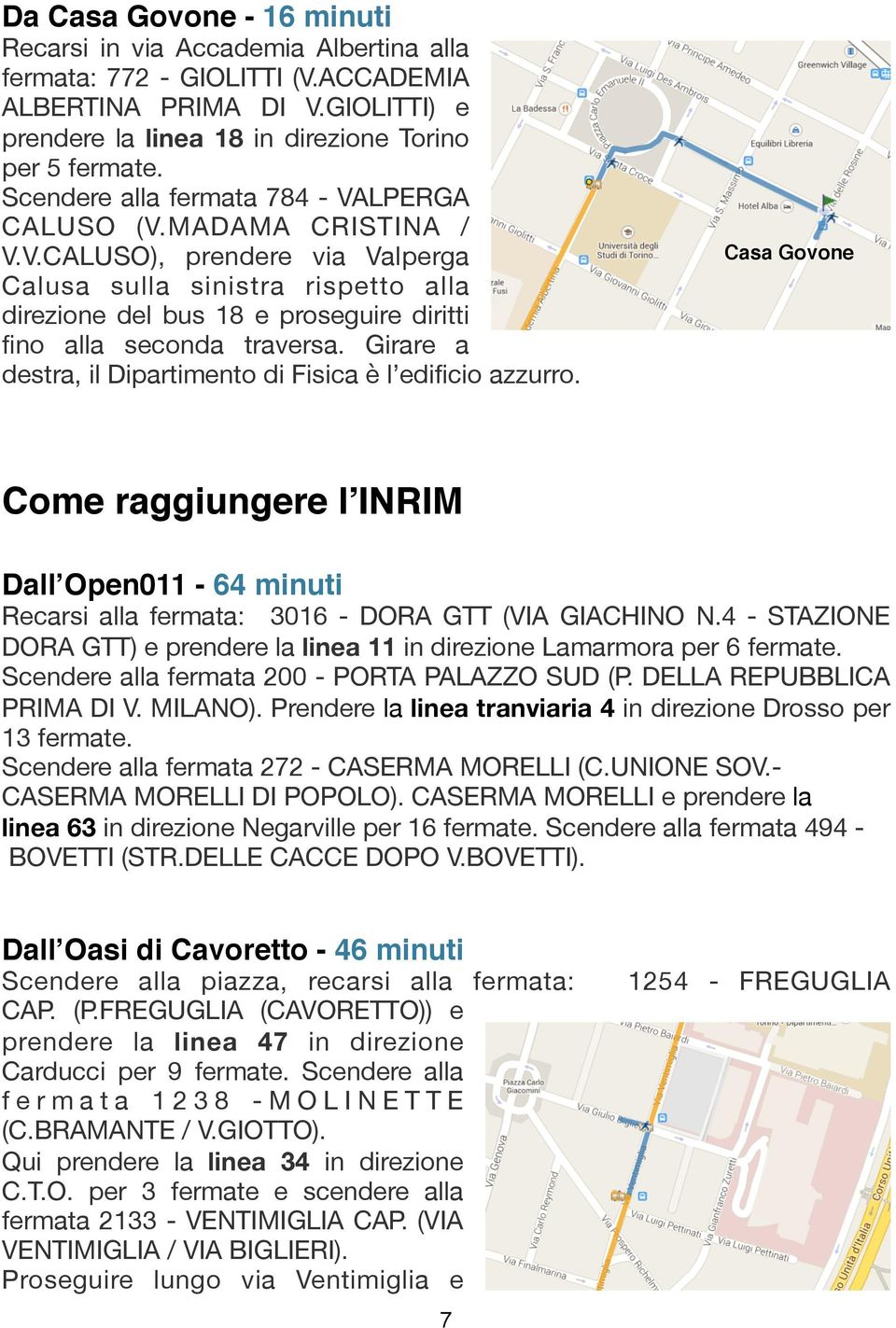 Girare a destra, il Dipartimento di Fisica è l edificio azzurro. Casa Govone Come raggiungere l INRIM Dall Open011-64 minuti Recarsi alla fermata: 3016 - DORA GTT (VIA GIACHINO N.