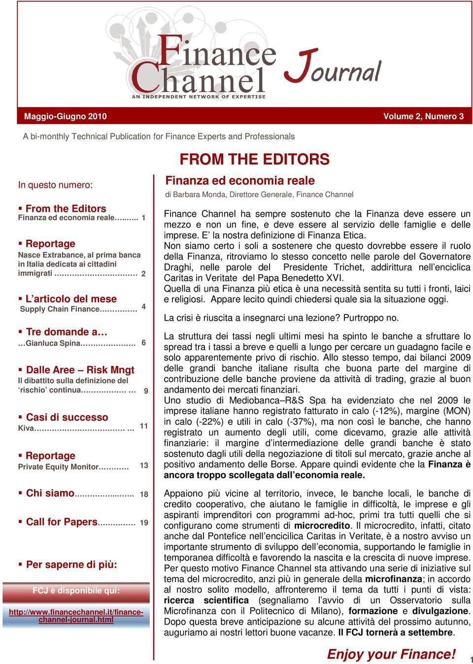 Dalle Aree Risk Mngt Il dibattito sulla definizione del rischio continua 9 Casi di successo Kiva 11 Reportage Private Equity Monitor 13 FROM THE EDITORS Finanza ed economia reale di Barbara Monda,