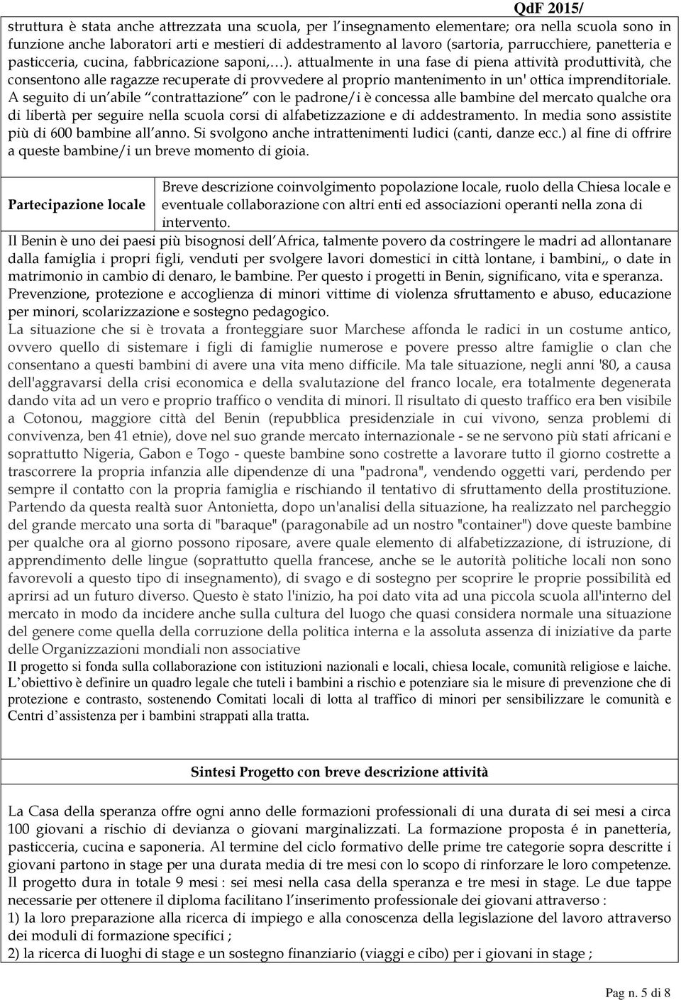 attualmente in una fase di piena attività produttività, che consentono alle ragazze recuperate di provvedere al proprio mantenimento in un' ottica imprenditoriale.