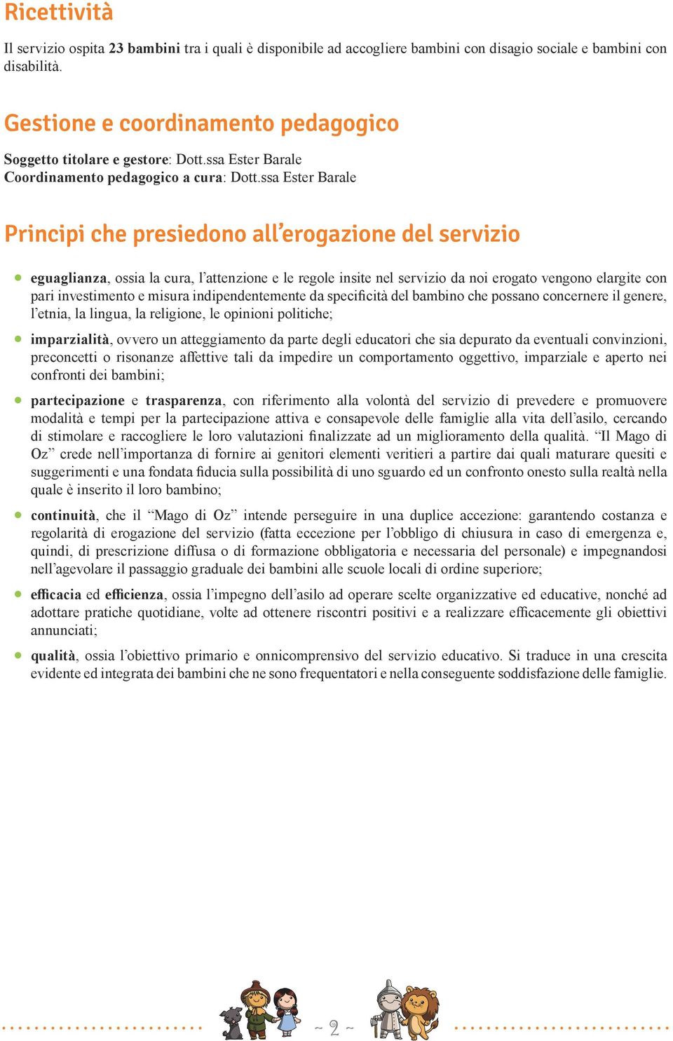 ssa Ester Barale Principi che presiedono all erogazione del servizio eguaglianza, ossia la cura, l attenzione e le regole insite nel servizio da noi erogato vengono elargite con pari investimento e