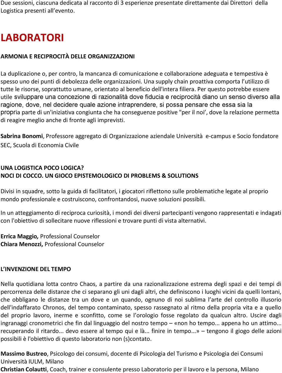 organizzazioni. Una supply chain proattiva comporta l utilizzo di tutte le risorse, soprattutto umane, orientato al beneficio dell'intera filiera.