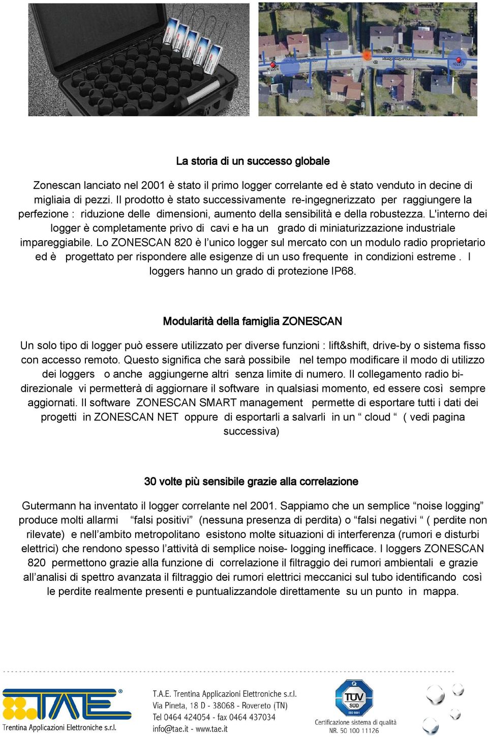 L'interno dei logger è completamente privo di cavi e ha un grado di miniaturizzazione industriale impareggiabile.