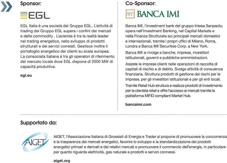 La consociata italiana è tra gli operatori di riferimento del mercato locale dove EGL dispone di 2000 MW di capacità produttiva. egl.