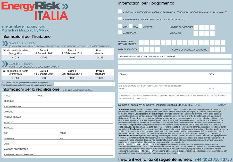 alla rivista Energy Risk: Entro il 18 Gennaio 2011 Entro il 22 Febbraio 2011 Prezzo standard 1039 1059 1099 1299 amex visa maestro numero di emissione: mastercard numero della carta di credito data