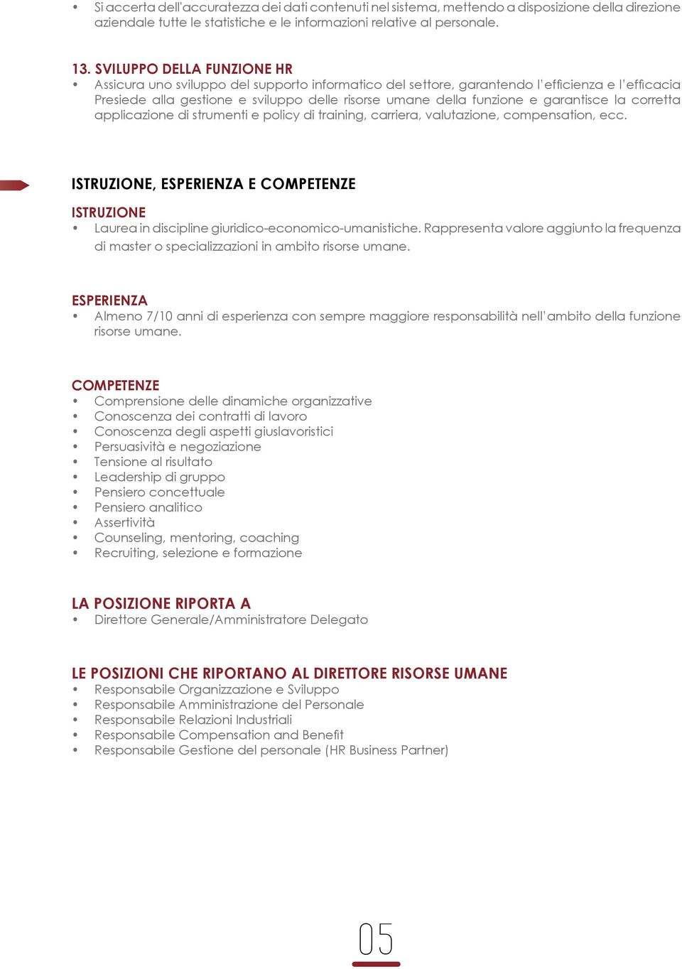 garantisce la corretta applicazione di strumenti e policy di training, carriera, valutazione, compensation, ecc.