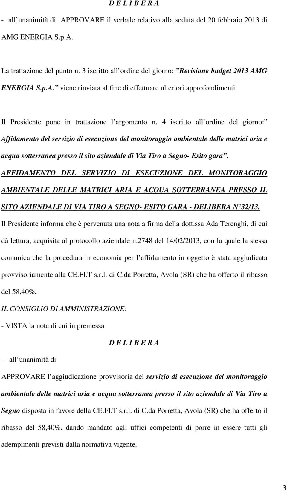 4 iscritto all ordine del giorno: Affidamento del servizio di esecuzione del monitoraggio ambientale delle matrici aria e acqua sotterranea presso il sito aziendale di Via Tiro a Segno- Esito gara.