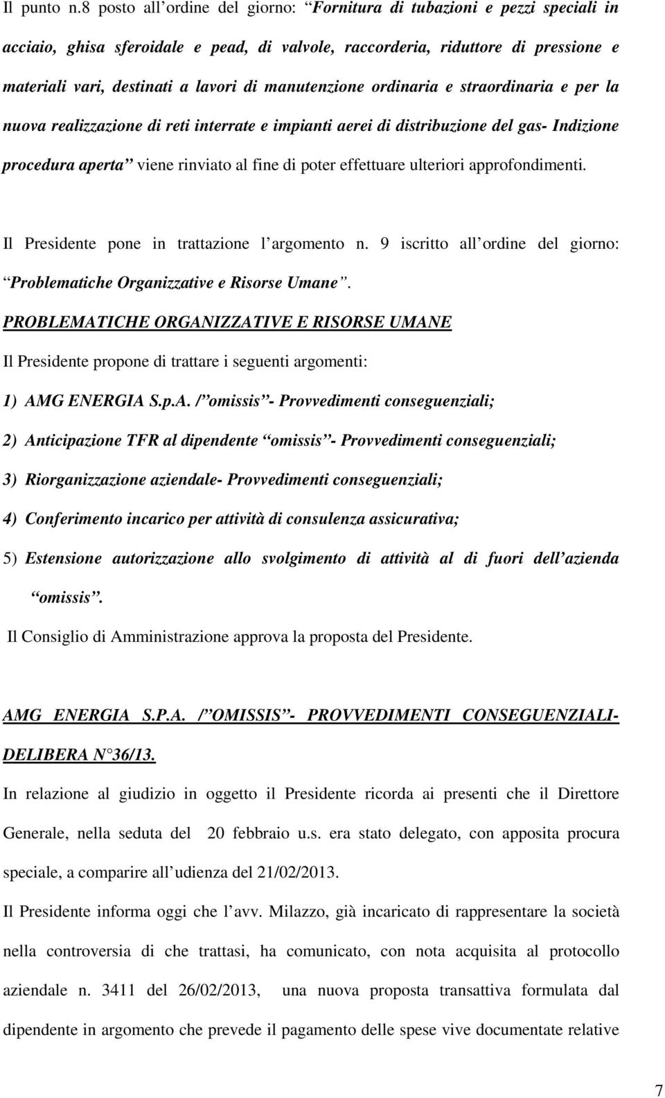 manutenzione ordinaria e straordinaria e per la nuova realizzazione di reti interrate e impianti aerei di distribuzione del gas- Indizione procedura aperta viene rinviato al fine di poter effettuare