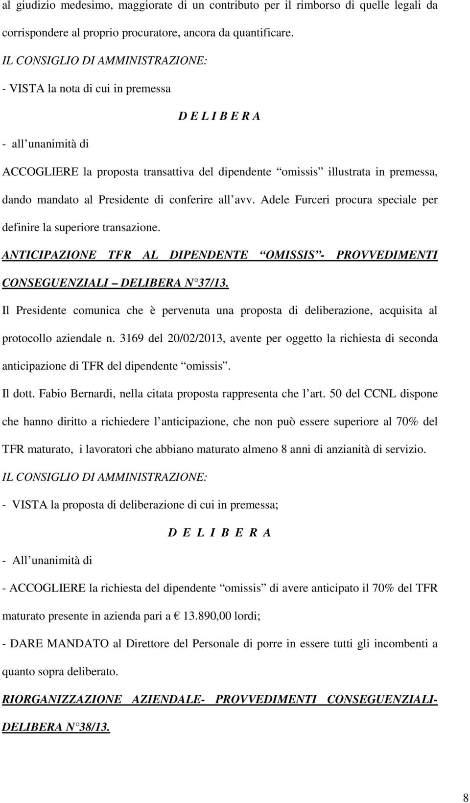 Adele Furceri procura speciale per definire la superiore transazione. ANTICIPAZIONE TFR AL DIPENDENTE OMISSIS - PROVVEDIMENTI CONSEGUENZIALI DELIBERA N 37/13.