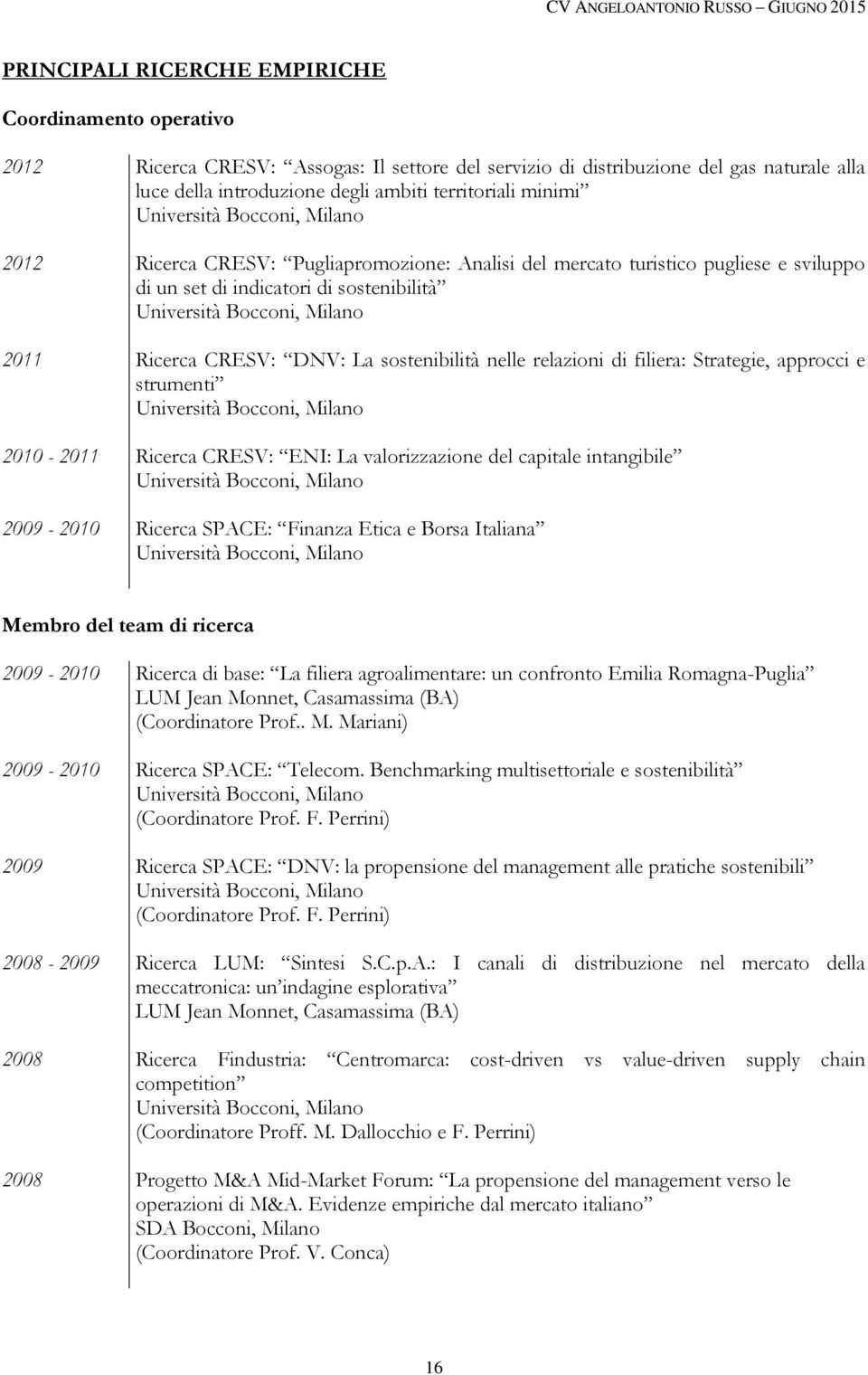 filiera: Strategie, approcci e strumenti 2010-2011 Ricerca CRESV: ENI: La valorizzazione del capitale intangibile 2009-2010 Ricerca SPACE: Finanza Etica e Borsa Italiana Membro del team di ricerca