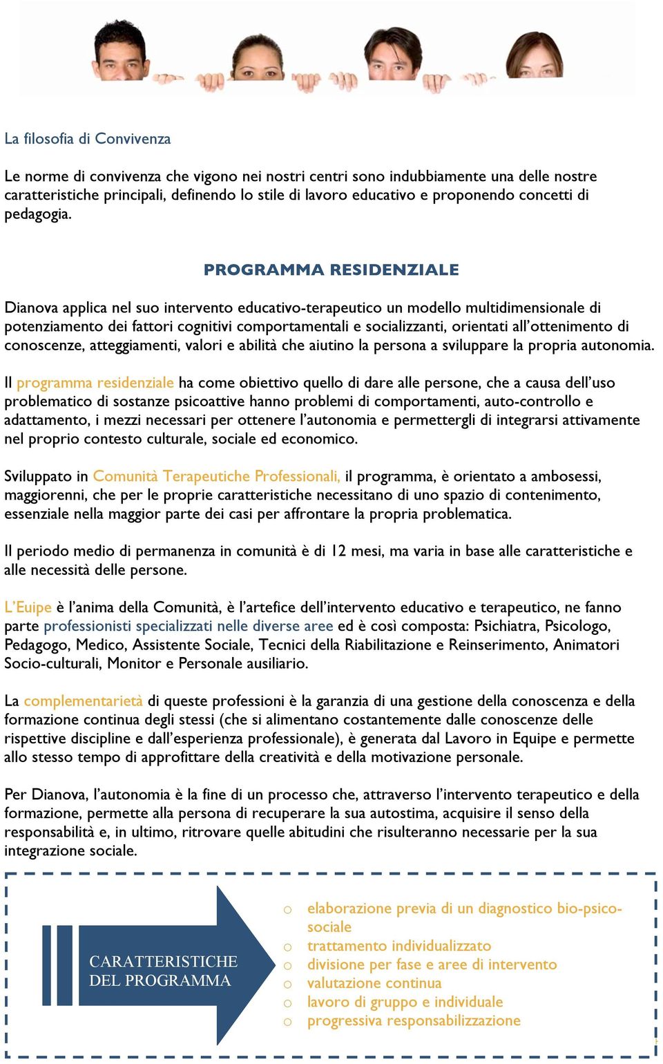 PROGRAMMA RESIDENZIALE Dianova applica nel suo intervento educativo-terapeutico un modello multidimensionale di potenziamento dei fattori cognitivi comportamentali e socializzanti, orientati all