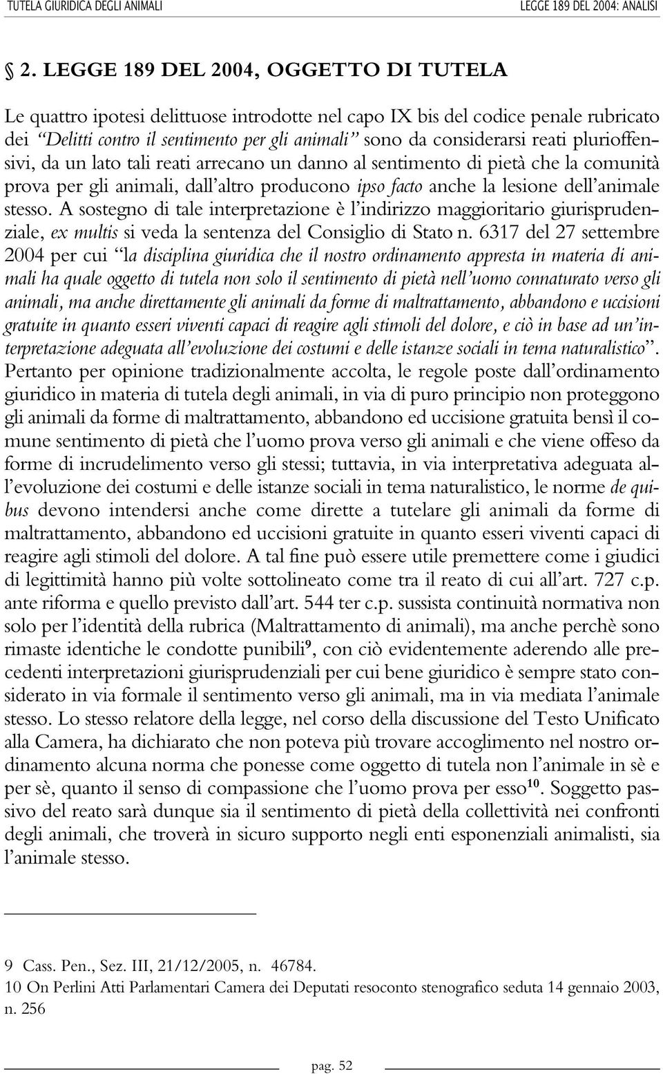 plurioffensivi, da un lato tali reati arrecano un danno al sentimento di pietà che la comunità prova per gli animali, dall altro producono ipso facto anche la lesione dell animale stesso.