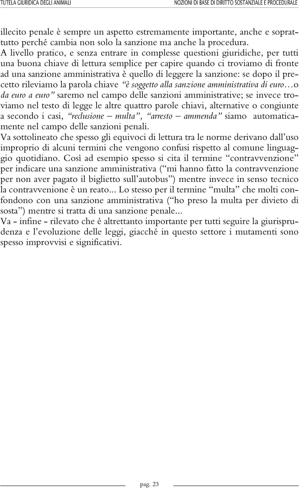 leggere la sanzione: se dopo il precetto rileviamo la parola chiave è soggetto alla sanzione amministrativa di euro o da euro a euro saremo nel campo delle sanzioni amministrative; se invece troviamo