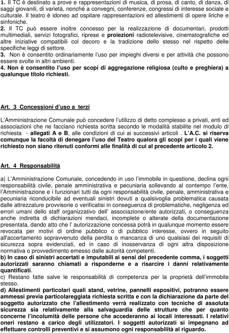 Il TC può essere inoltre concesso per la realizzazione di documentari, prodotti multimediali, servizi fotografici, riprese e proiezioni radiotelevisive, cinematografiche ed altre iniziative