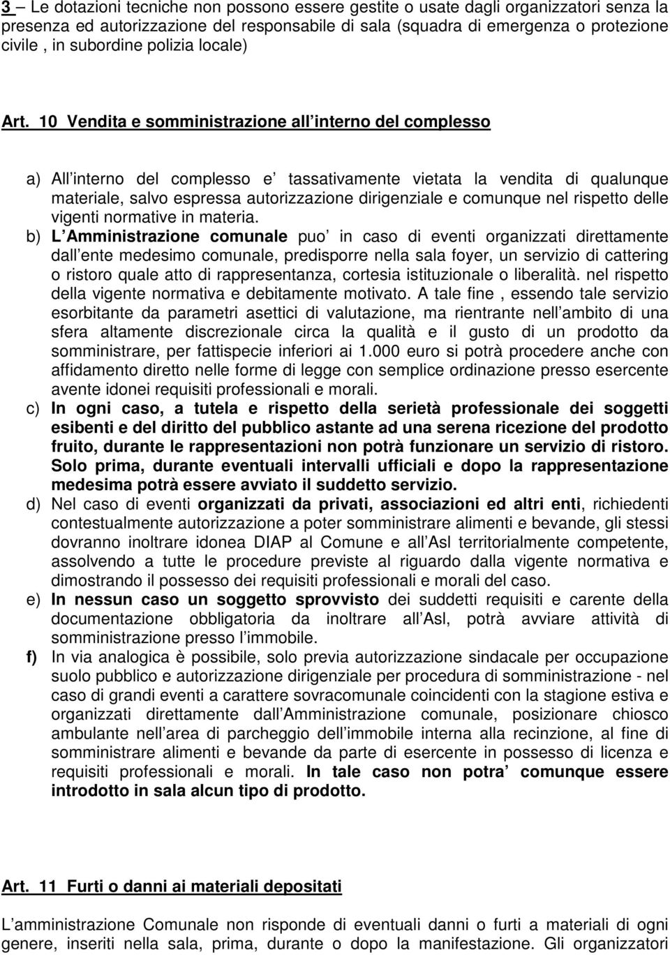 10 Vendita e somministrazione all interno del complesso a) All interno del complesso e tassativamente vietata la vendita di qualunque materiale, salvo espressa autorizzazione dirigenziale e comunque