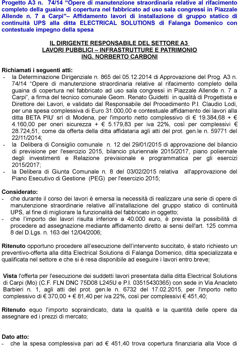 SETTORE A3 LAVORI PUBBLICI INFRASTRUTTURE E PATRIMONIO ING. NORBERTO CARBONI Richiamati i seguenti atti: - la Determinazione Dirigenziale n. 865 del 05.12.2014 di Approvazione del Prog. A3 n.