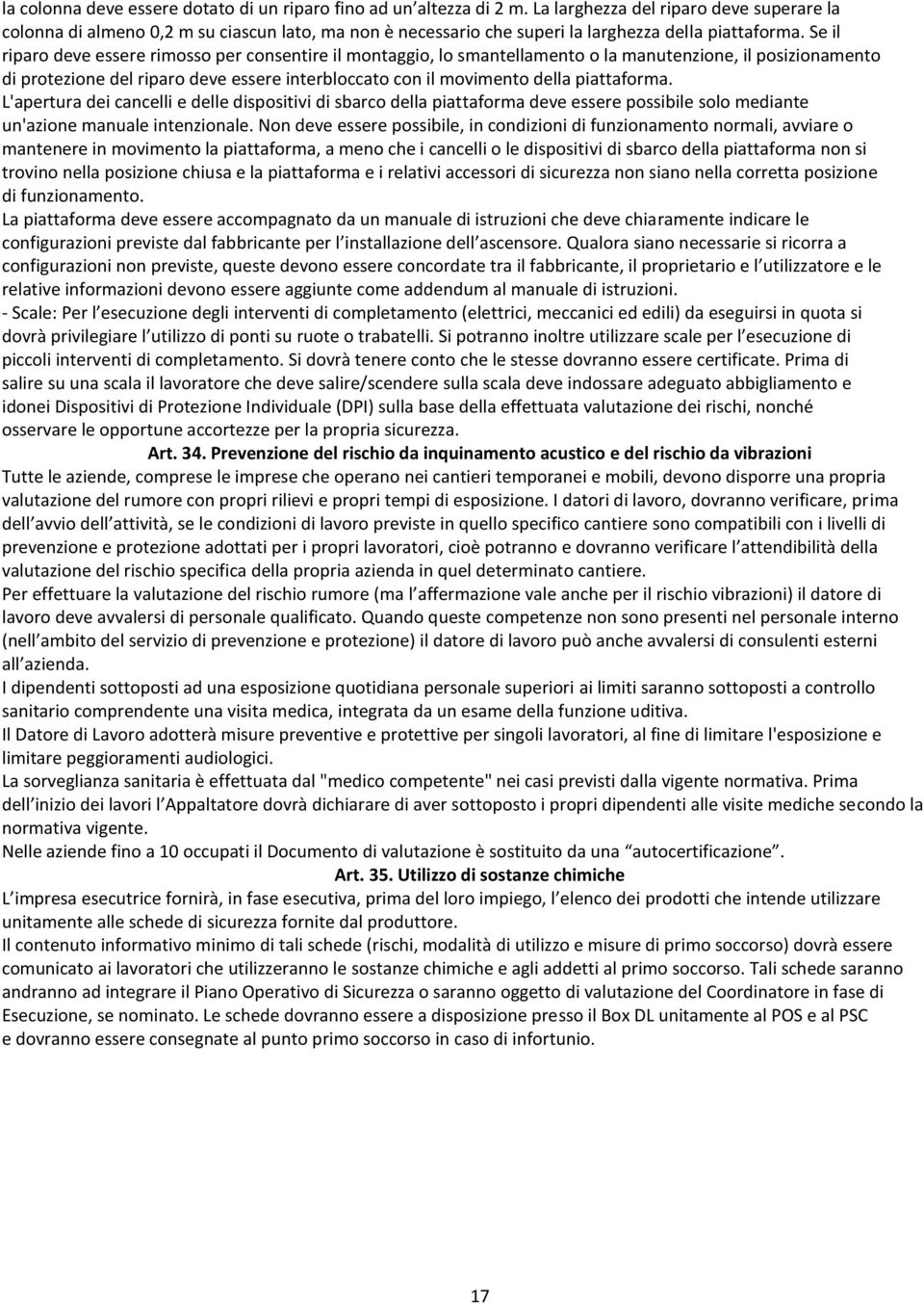 Se il riparo deve essere rimosso per consentire il montaggio, lo smantellamento o la manutenzione, il posizionamento di protezione del riparo deve essere interbloccato con il movimento della