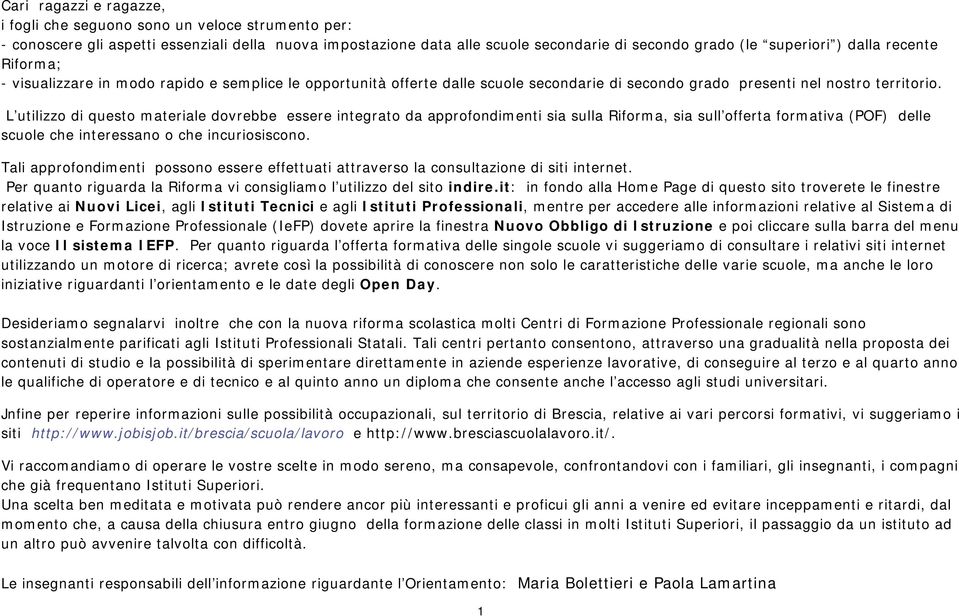 L utilizzo di questo materiale dovrebbe essere integrato da approfondimenti sia sulla Riforma, sia sull offerta formativa (POF) delle scuole che interessano o che incuriosiscono.