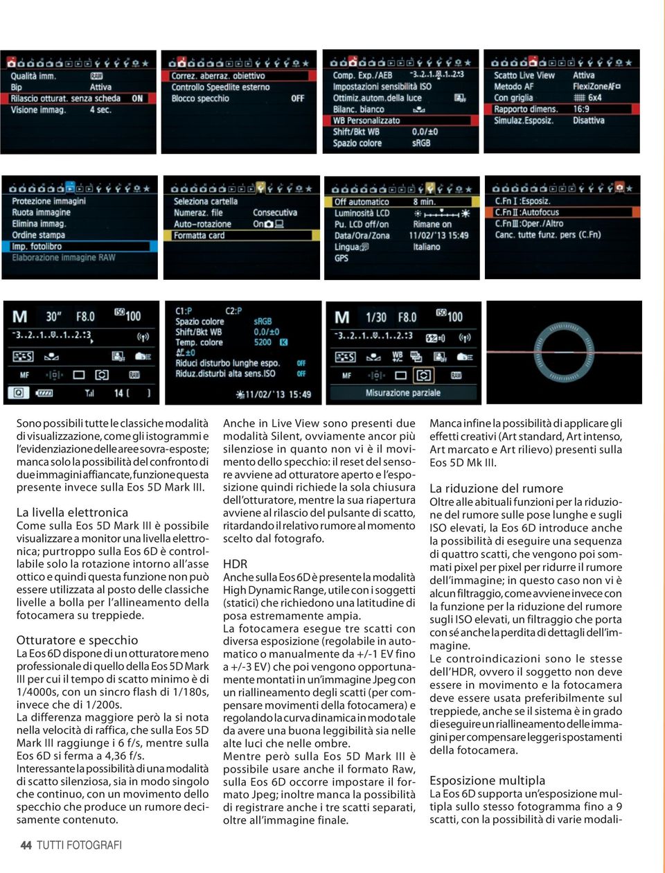 La livella elettronica Come sulla Eos 5D Mark III è possibile visualizzare a monitor una livella elettronica; purtroppo sulla Eos è controllabile solo la rotazione intorno all asse ottico e quindi