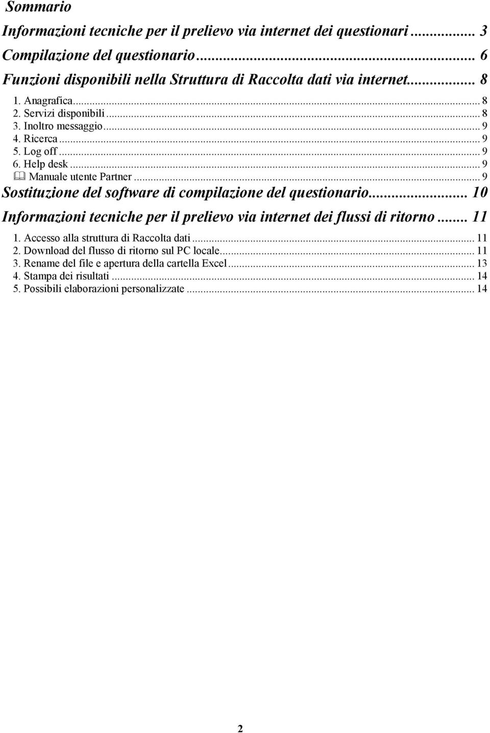 .. 9 Sostituzione del software di compilazione del... 10 Informazioni tecniche per il prelievo dei flussi di ritorno... 11 1. Raccolta dati... 11 2.