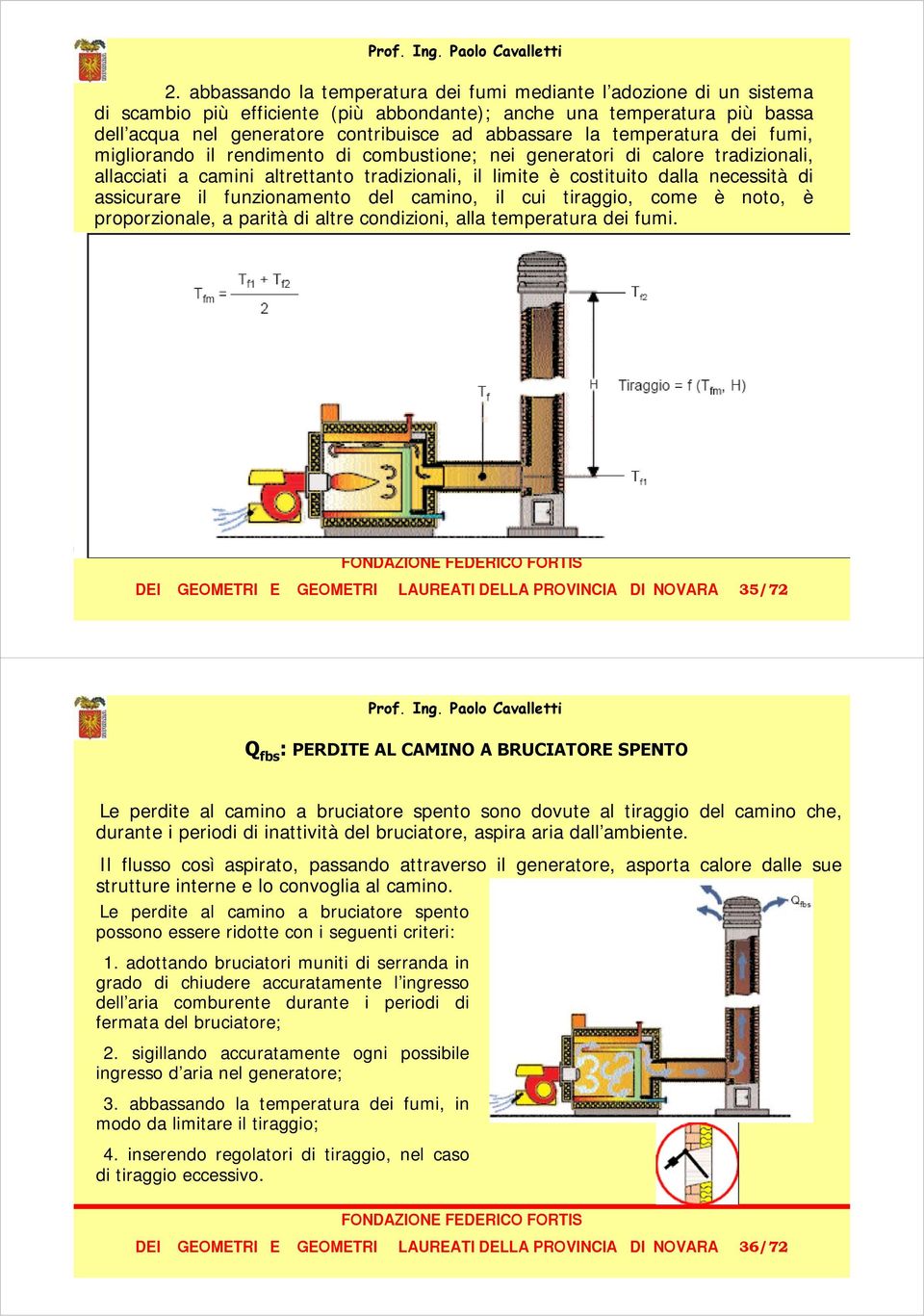 assicurare il funzionamento del camino, il cui tiraggio, come è noto, è proporzionale, a parità di altre condizioni, alla temperatura dei fumi.