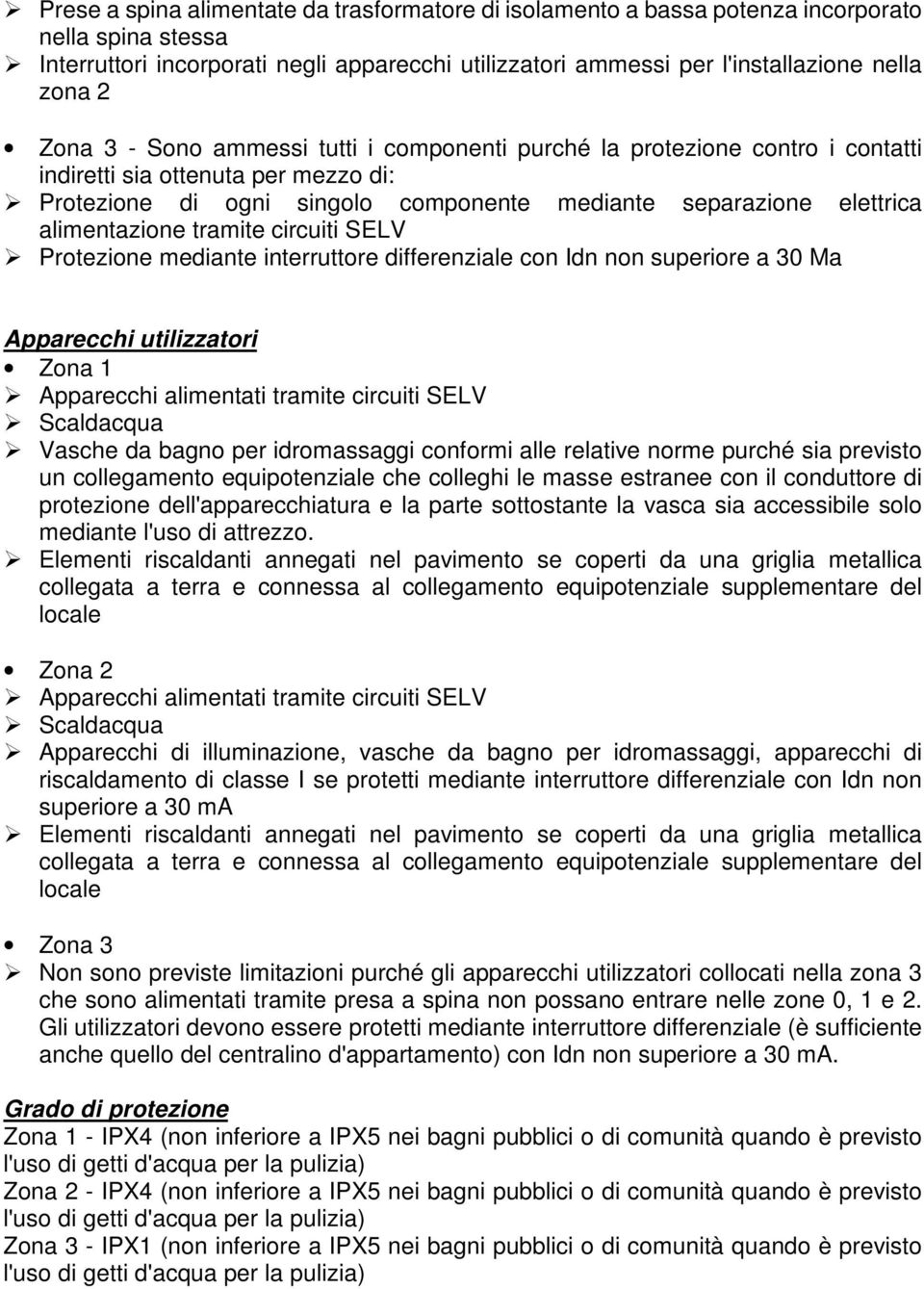 tramite circuiti SELV Protezione mediante interruttore differenziale con Idn non superiore a 30 Ma Apparecchi utilizzatori Zona 1 Apparecchi alimentati tramite circuiti SELV Scaldacqua Vasche da