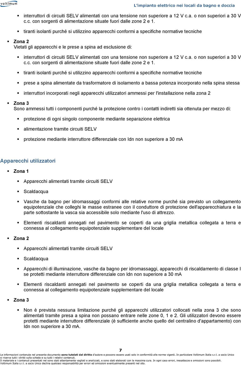 conformi a specifiche normative tecniche prese a spina alimentate da trasformatore di isolamento a bassa potenza incorporato nella spina stessa interruttori incorporati negli apparecchi utilizzatori