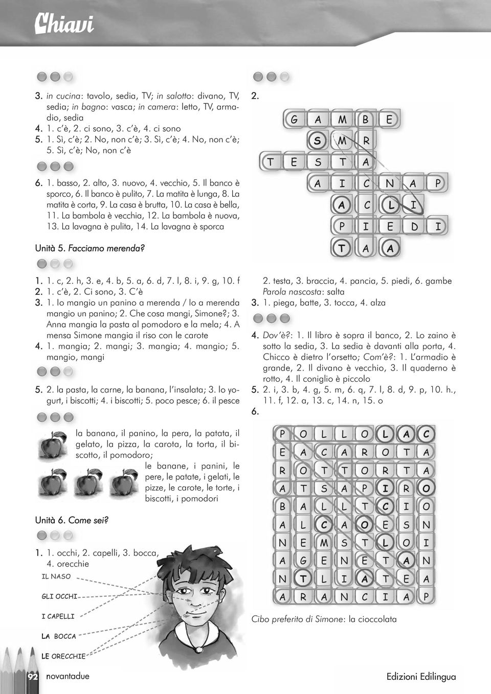 La casa è bella, 1 La bambola è vecchia, 1 La bambola è nuova, 13. La lavagna è pulita, 14. La lavagna è sporca Unità 5. Facciamo merenda? c, h, 3. e, 4. b, 5. a, 6. d, 7. l, 8. i, 9. g, 10.