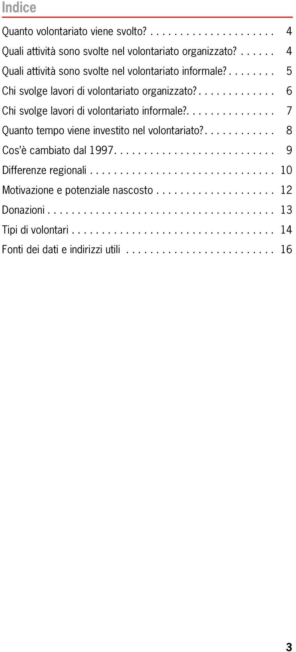 ... 6 88 mm Chi svolge lavori di volontariato informale?.... 7 Quanto tempo viene investito 105 nel mm volontariato?