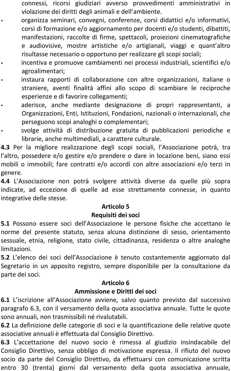 proiezioni cinematografiche e audiovisive, mostre artistiche e/o artigianali, viaggi e quant altro risultasse necessario o opportuno per realizzare gli scopi sociali; incentiva e promuove cambiamenti