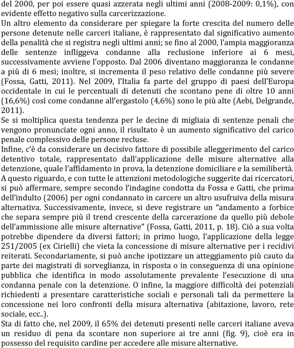 negli ultimi anni; se fino al 2000, l ampia maggioranza delle sentenze infliggeva condanne alla reclusione inferiore ai 6 mesi, successivamente avviene l opposto.